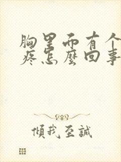 胸里面有个疙瘩疼怎么回事