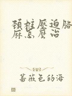 颈椎压迫胳膊手麻怎么治