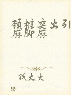 颈椎突出引起手麻脚麻