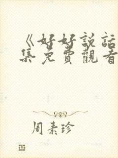 《好好说话》全集免费观看