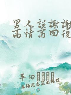 男人说谢谢怎么高情商回复