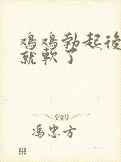 鸡鸡勃起后很快就软了