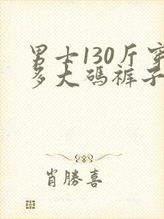 男士130斤穿多大码裤子