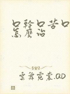 口干口苦口臭是怎么治