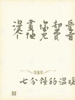 漫画你却爱着一个他免费看