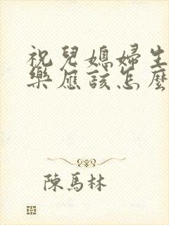 祝儿媳妇生日快乐应该怎么说