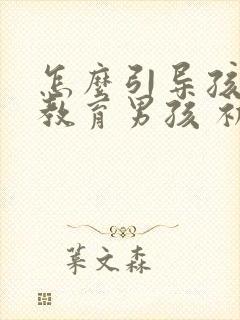 怎么引导孩子性教育男孩 初一