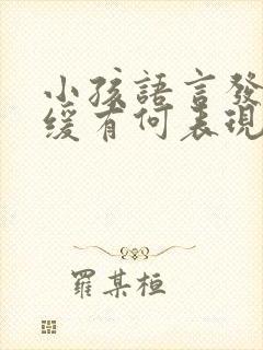 小孩语言发育迟缓有何表现