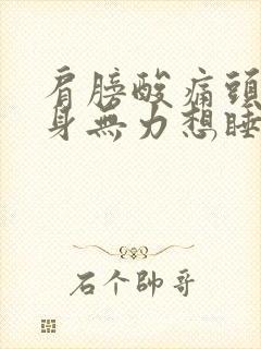 肩膀酸痛头晕浑身无力想睡觉