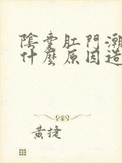 阴囊肛门潮湿是什么原因造成的