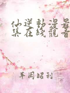 仙逆动漫最新一集在线观看