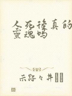 人死后真的会有灵魂吗