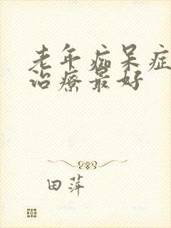 老年痴呆症怎么治疗最好