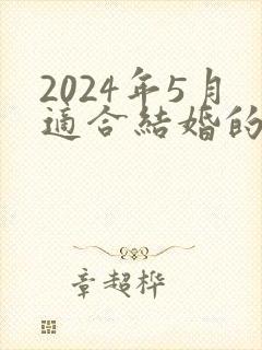 2024年5月适合结婚的日子
