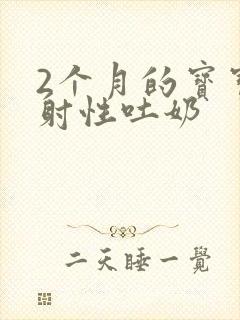 2个月的宝宝喷射性吐奶