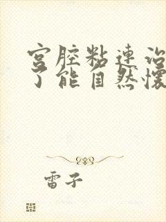 宫腔粘连治疗好了能自然怀孕吗