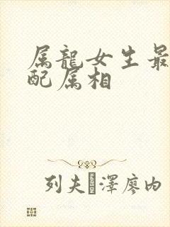 属龙女生最佳婚配属相