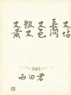 又粗又长又硬又黄又色网站