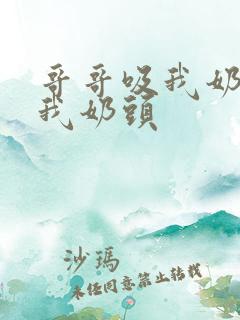 哥哥吸我奶子舔我奶头