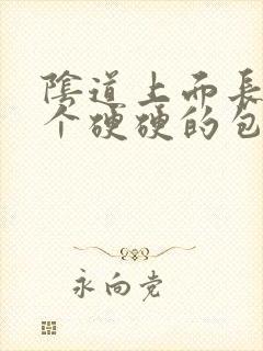 阴道上面长了一个硬硬的包是什么