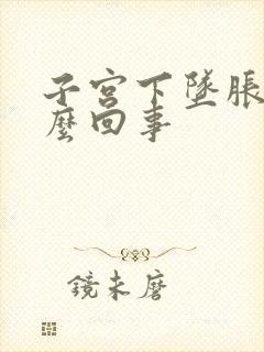 子宫下坠胀疼怎么回事