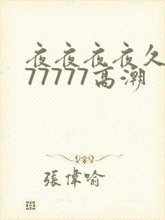 夜夜夜夜久久久77777高潮