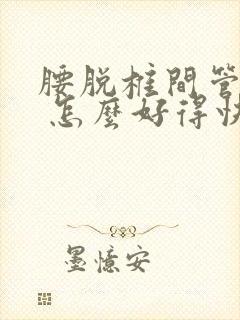 腰脱椎间管狭窄 怎么好得快