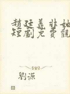 赵廷义非她不可短剧免费观看全集