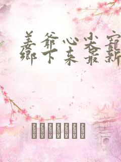 姜爷心尖宠她从乡下来最新版