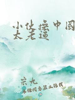 小伙操中国老太太老逼