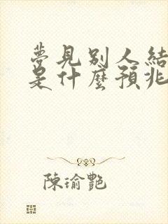 梦见别人结婚了是什么预兆