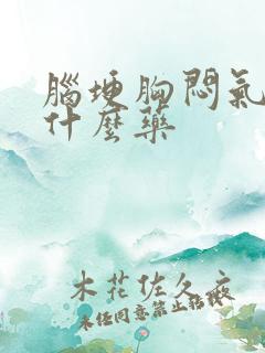 脑埂胸闷气短吃什么药