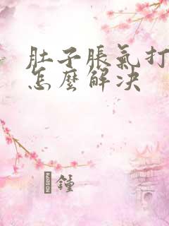 肚子胀气打嗝是怎么解决