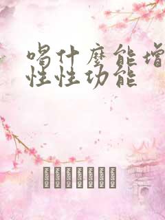 喝什么能增强男性性功能