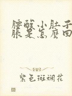 腰酸小肚子疼腿胀是怎么回事