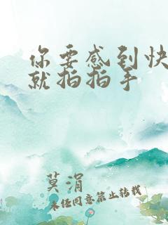 你要感到快乐你就拍拍手