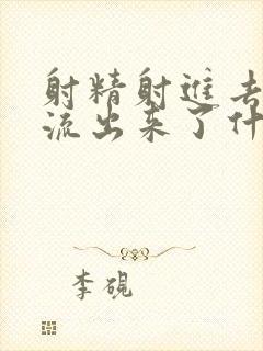 射精射进去了又流出来了什么