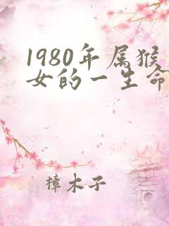 1980年属猴女的一生命运