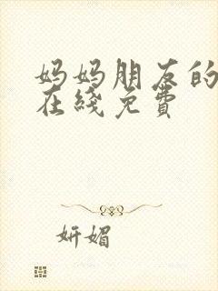 妈妈朋友的儿子在线免费