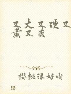 又大又硬又长又黄又爽