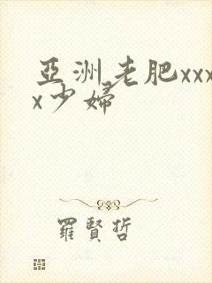 亚洲老肥xxxx少妇