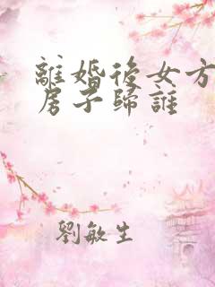 离婚后女方死了房子归谁