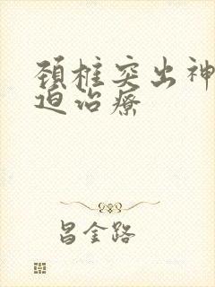 颈椎突出神经压迫治疗