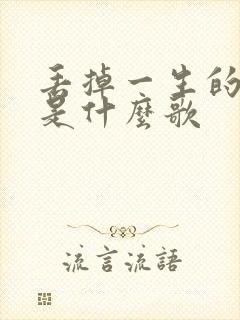 丢掉一生的所爱是什么歌