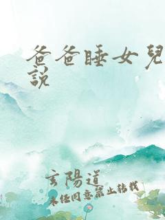 爸爸睡女儿的小说
