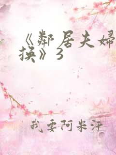 《邻居夫妇:交换》3