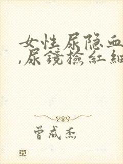 女性尿隐血2+,尿镜检红细胞增多