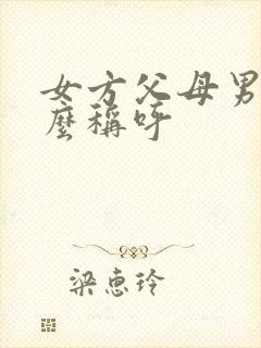 女方父母男方怎么称呼