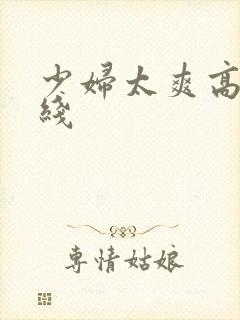 少妇太爽高潮在线