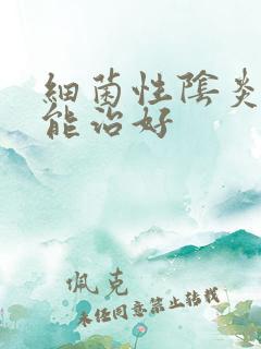 细菌性阴炎多久能治好